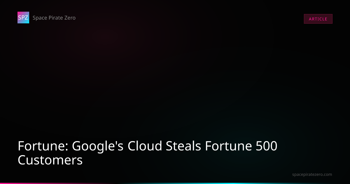 Fortune: Google's Cloud Steals Fortune 500 Customers