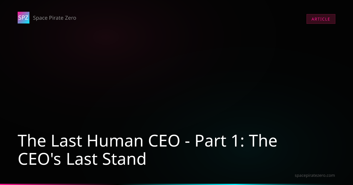 The Last Human CEO - Part 1: The CEO's Last Stand